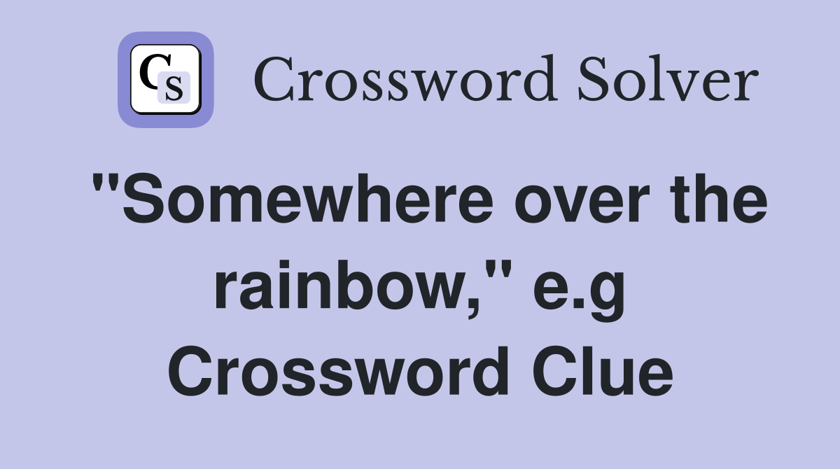 "Somewhere over the rainbow," e.g. Crossword Clue Answers Crossword